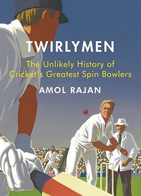Twirlymen: The Unlikely History of Cricket's Greatest Spin Bowlers (Hardcover)