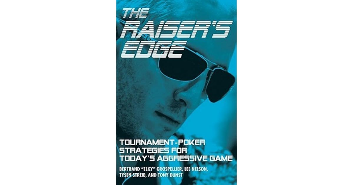 The Raiser s Edge Tournament Poker Strategies For Today s Aggressive The Raiser s Edge Tournament Poker Strategies For Today s Aggressive