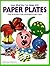 Look What You Can Make With Paper Plates
