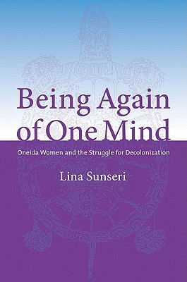 Being Again of One Mind: Oneida Women and the Struggle for Decolonization (Women and Indigenous Studies)