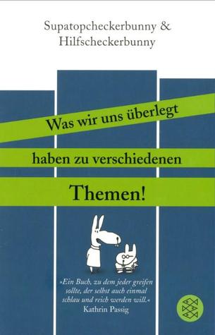 Supatopcheckerbunny & Hilfscheckerbunny: Was wir uns überlegt haben zu verschiedenen Themen!