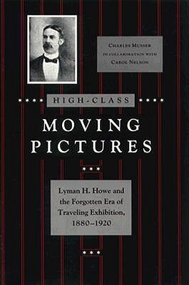 High-Class Moving Pictures: Lyman H. Howe and the Forgotten Era of Traveling Exhibition, 1880-1920 (Hardcover)