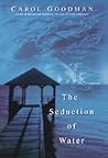 The Seduction of Water by Carol Goodman