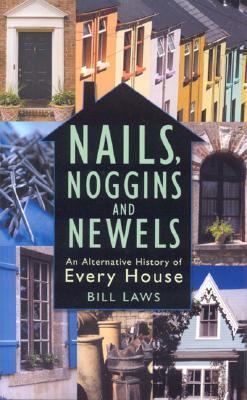 Nails, Noggins And Newels: An Alternative History of Every House (Hardcover)