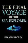 The Final Voyage Of The Sea Explorer by Douglas Boren The Final Voyage Of The Sea Explorer by Douglas Boren