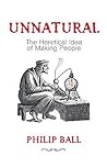 Unnatural: The Heretical Idea of Making People