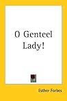 O Genteel Lady! by Esther Forbes