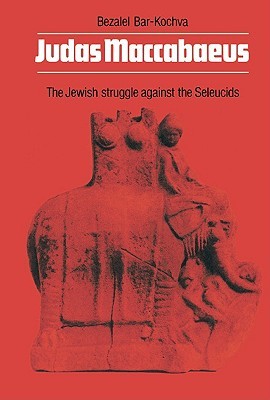 Judas Maccabaeus: The Jewish Struggle Against the Seleucids (Hardcover)
