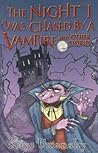 The Night I Was Chased by a Vampire and Other Stories The Night I Was Chased by a Vampire and Other Stories