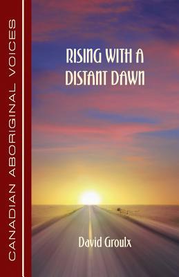 Rising With a Distant Dawn (Canadian Aboriginal Voices)