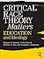 Critical Race Theory Matters: Education and Ideology
