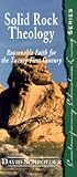 Solid Rock Theology: Reasonable Faith for the Twenty-First Century (Contemporary Christian Living)
