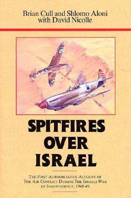 Spitfires over Israel: The First Authoritative Account of Air Conflict During the Israeli War of Independence, 1948-49 (Hardcover)