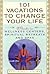 101 Vacations To Change Your Life: A Guide to Wellness Centers, Spiritual Retreats, and Spas