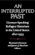 An Interrupted Past: German-Speaking Refugee Historians in the United States after 1933