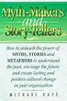 Myth Makers and Storytellers: How to Unleash the Power of Myths, Stories and Metaphors to Understand the Past, Envisage the Future, and Create Lasti
