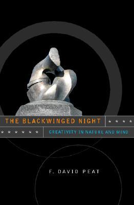 The Blackwinged Night Creativity In Nature And Mind By F David Peat