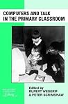 Computers and Talk in the Primary Classroom (The Language and Education Library, 12) Computers and Talk in the Primary Classroom (The Language and Education Library, 12)