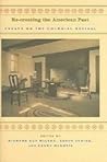 Re-creating the American Past: Essays on the Colonial Revival Re-creating the American Past: Essays on the Colonial Revival