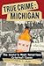 True Crime: Michigan: The S...