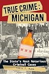 True Crime: Michigan: The State's Most Notorious Criminal Cases