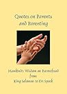 Quotes on Parents and Parenting - Mankind's Wisdom on Parenthood from King Solomon to Dr. Spock
