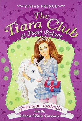 Princess Isabella and the Snow-White Unicorn (The Tiara Club at Pearl Palace, #2)