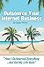 Outsource Your Internet Business: “How I Outsourced Everything...And Got My Life Back”