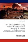 The Killing of Chief Crazy Horse - A Metaphorical Allegory in 3 Parts: An examination of methodologies moving between avant-garde theatre and contemporary visual practice The Killing of Chief Crazy Horse - A Metaphorical Allegory in 3 Parts: An examination of methodologies moving between avant-garde theatre and contemporary visual practice