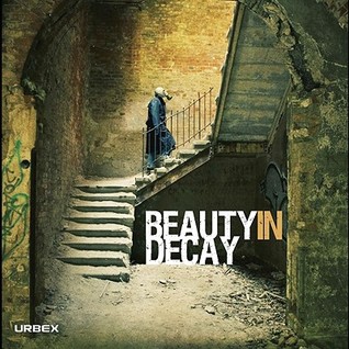 Beauty in Decay: The Art of Urban Exploration (Hardcover)