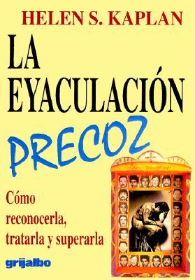 La eyaculación precoz : cómo reconocerla, tratarla y superarla (Paperback)