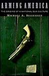 Arming America by Michael A. Bellesiles