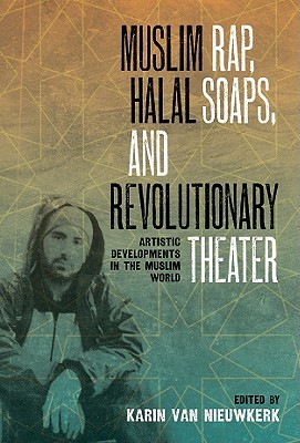 Muslim Rap, Halal Soaps, and Revolutionary Theater: Artistic Developments in the Muslim World (Hardcover)
