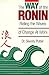The Way of the Ronin: Riding the Waves of Change at Work