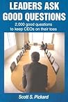 Leaders Ask Good Questions: 2,000 Good Questions to Keep Ceos on Their Toes