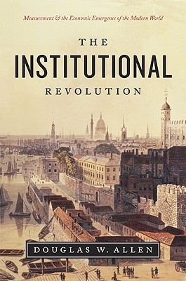 The Institutional Revolution: Measurement and the Economic Emergence of the Modern World (Markets and Governments in Economic History)