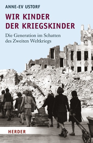 Wir Kinder der Kriegskinder : Die Generation im Schatten des Zweiten Weltkriegs