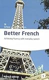 Better French: Achieving Fluency Through Everyday Speech (Volume 66) (Studymates: In Focus)