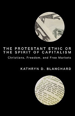 The Protestant Ethic or the Spirit of Capitalism: Christians, Freedom, and Free Markets (Paperback)