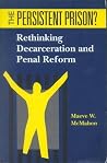 The Persistent Prison?: Rethinking Decarceration and Penal Reform The Persistent Prison?: Rethinking Decarceration and Penal Reform
