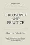Philosophy and Practice (Royal Institute of Philosophy Supplements, Series Number 18)