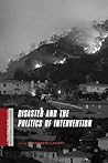 Disaster and the Politics of Intervention (A Columbia / SSRC Book (Privatization of Risk))