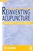 Reinventing Acupuncture by Felix Mann MB  BChir  LMCC