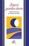 Sapersi guardare dentro. I più bei racconti di Anthony de Mello Sapersi guardare dentro. I più bei racconti di Anthony de Mello