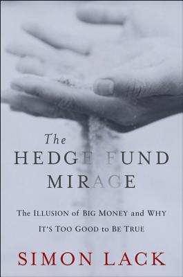 The Hedge Fund Mirage: The Illusion of Big Money and Why It's Too Good to Be True (Hardcover)