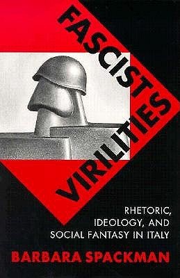 Fascist Virilities: Rhetoric, Ideology, and Social Fantasy in Italy (Paperback)