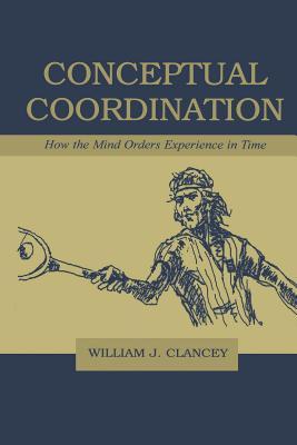 Conceptual Coordination: How the Mind Orders Experience in Time (Kindle Edition)
