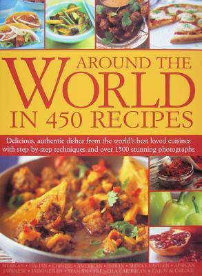 Around the World in 450 Recipes: Delicious, Authentic Dishes from the World's Best Loved Cuisines with Step-By-Step Techniques and Over 1500 Stunning (Hardcover)