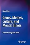 Genes, Memes, Culture, and Mental Illness: Toward an Integrative Model Genes, Memes, Culture, and Mental Illness: Toward an Integrative Model