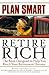 Plan Smart Retire Rich: The Book Designed to Help You Reach Your Retirement Dreams